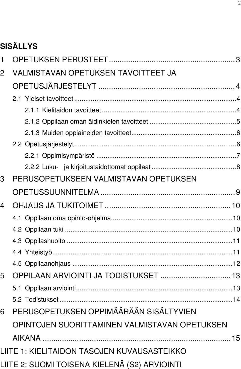 ..8 3 PERUSOPETUKSEEN VALMISTAVAN OPETUKSEN OPETUSSUUNNITELMA...9 4 OHJAUS JA TUKITOIMET...10 4.1 Oppilaan oma opinto-ohjelma...10 4.2 Oppilaan tuki...10 4.3 Oppilashuolto...11 4.4 Yhteistyö...11 4.5 Oppilaanohjaus.