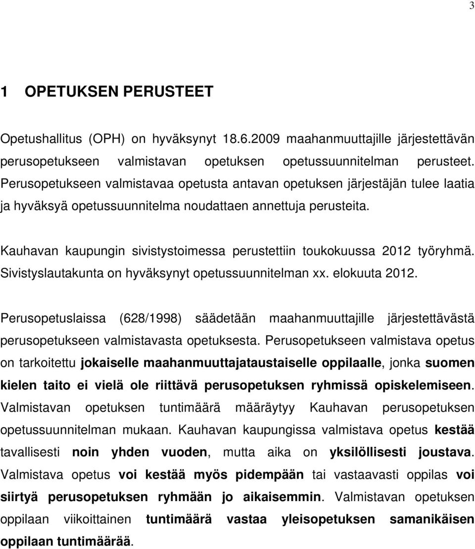 Kauhavan kaupungin sivistystoimessa perustettiin toukokuussa 2012 työryhmä. Sivistyslautakunta on hyväksynyt opetussuunnitelman xx. elokuuta 2012.