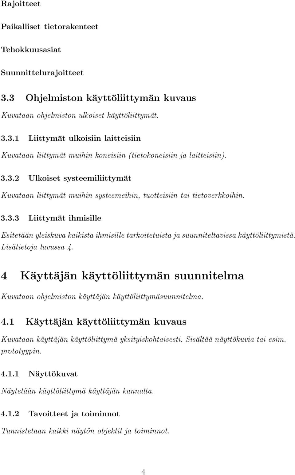 Lisätietoja luvussa 4. 4 Käyttäjän käyttöliittymän suunnitelma Kuvataan ohjelmiston käyttäjän käyttöliittymäsuunnitelma. 4.1 Käyttäjän käyttöliittymän kuvaus Kuvataan käyttäjän käyttöliittymä yksityiskohtaisesti.