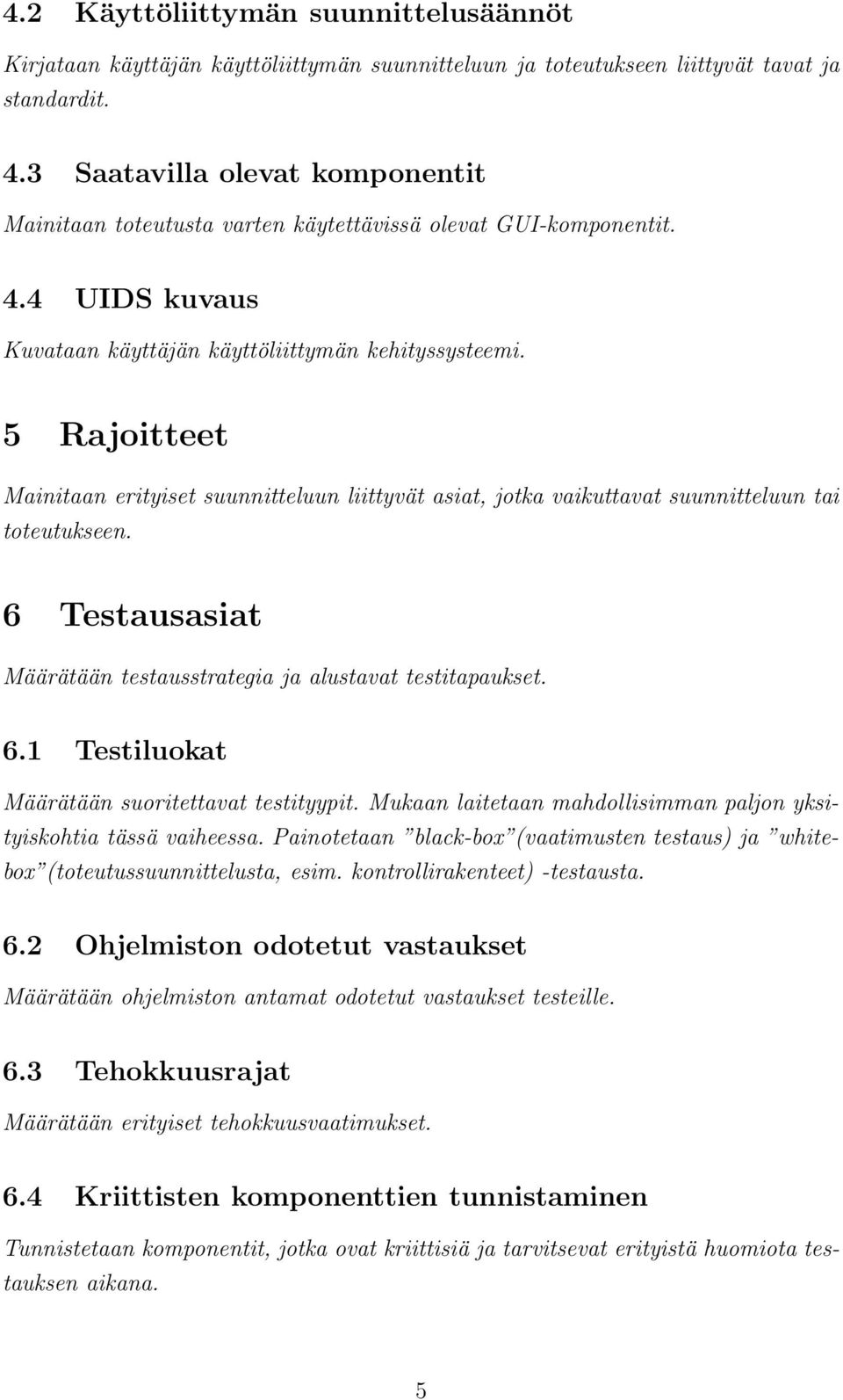 5 Rajoitteet Mainitaan erityiset suunnitteluun liittyvät asiat, jotka vaikuttavat suunnitteluun tai toteutukseen. 6 Testausasiat Määrätään testausstrategia ja alustavat testitapaukset. 6.1 Testiluokat Määrätään suoritettavat testityypit.