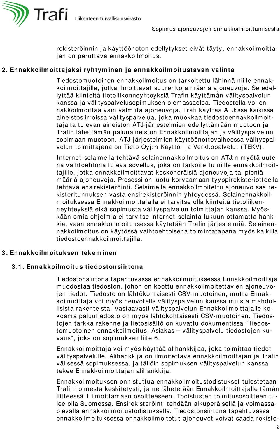 Se edellyttää kiinteitä tietoliikenneyhteyksiä Trafin käyttämän välityspalvelun kanssa ja välityspalvelusopimuksen olemassaoloa. Tiedostolla voi ennakkoilmoittaa vain valmiita ajoneuvoja.