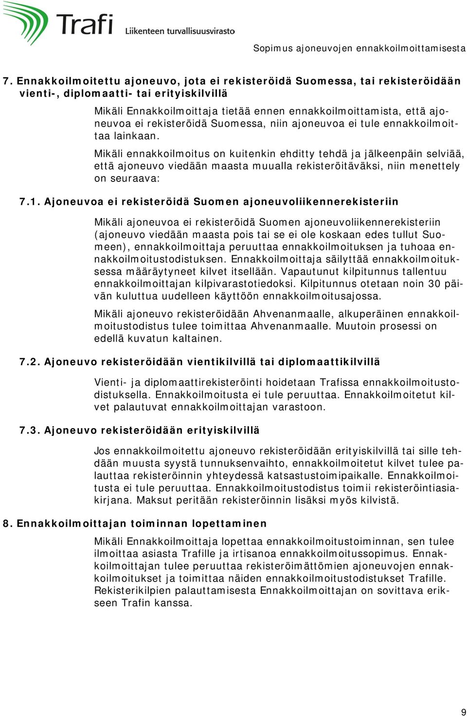 Mikäli ennakkoilmoitus on kuitenkin ehditty tehdä ja jälkeenpäin selviää, että ajoneuvo viedään maasta muualla rekisteröitäväksi, niin menettely on seuraava: 7.1.