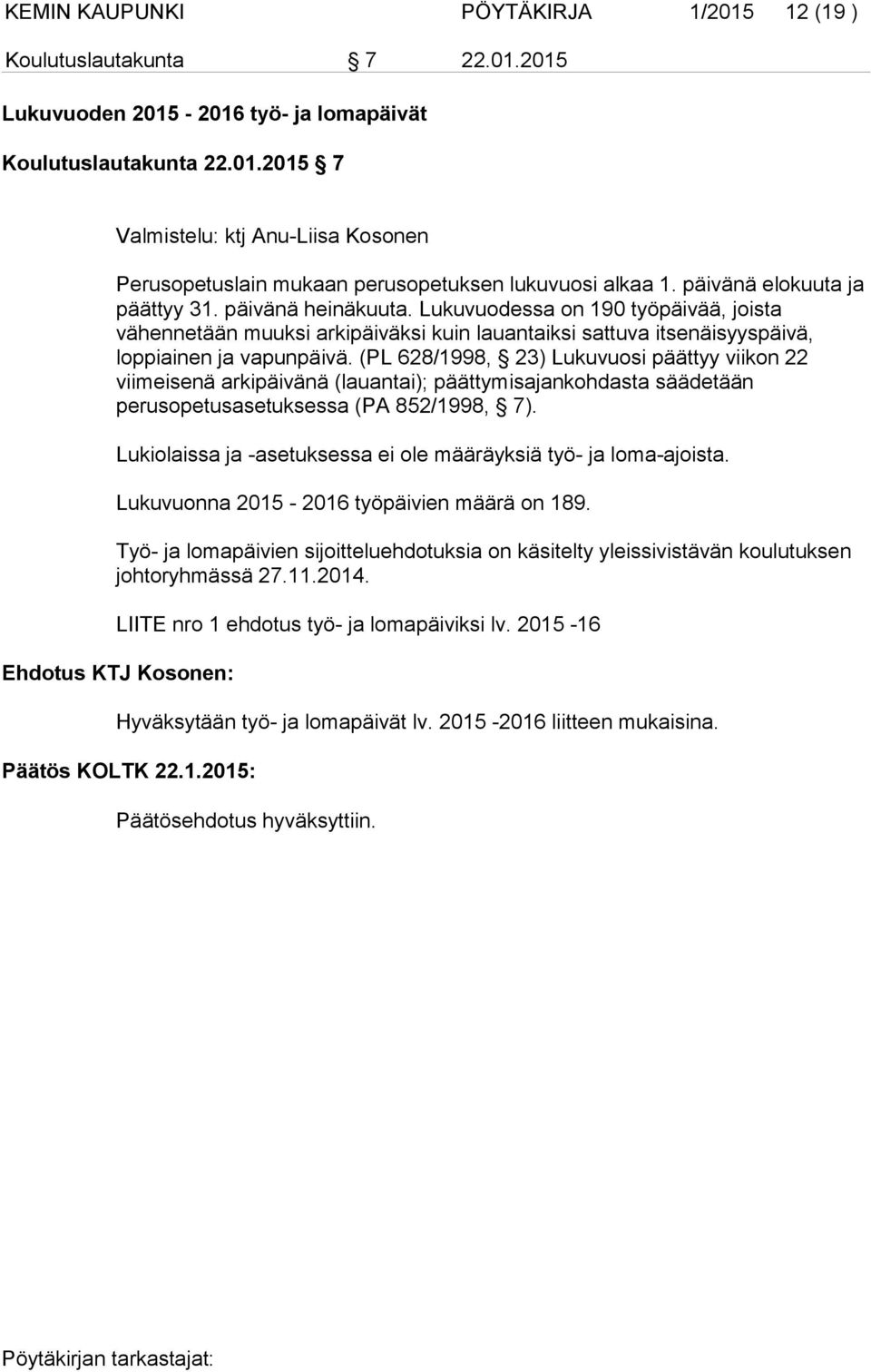 (PL 628/1998, 23) Lukuvuosi päättyy viikon 22 viimeisenä arkipäivänä (lauantai); päättymisajankohdasta säädetään perusopetusasetuksessa (PA 852/1998, 7).