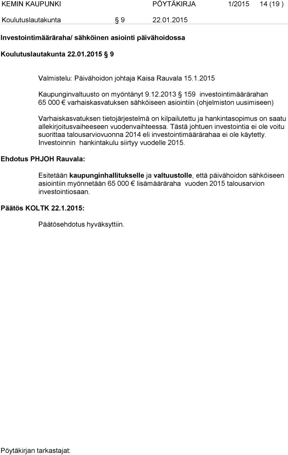 2013 159 investointimäärärahan 65 000 varhaiskasvatuksen sähköiseen asiointiin (ohjelmiston uusimiseen) Varhaiskasvatuksen tietojärjestelmä on kilpailutettu ja hankintasopimus on saatu