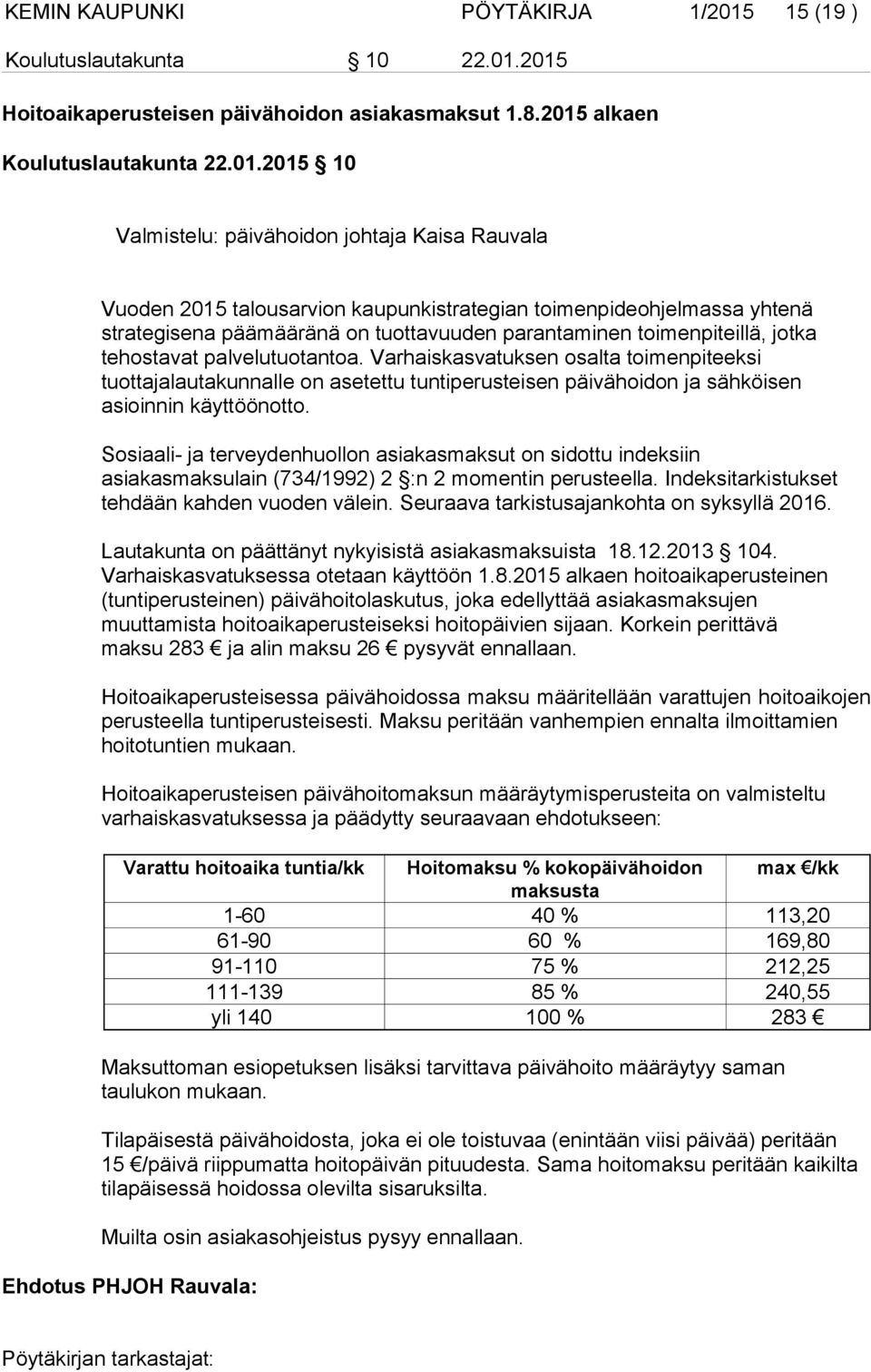 2015 Hoitoaikaperusteisen päivähoidon asiakasmaksut 1.8.2015 alkaen Koulutuslautakunta 22.01.2015 10 Valmistelu: päivähoidon johtaja Kaisa Rauvala Vuoden 2015 talousarvion kaupunkistrategian