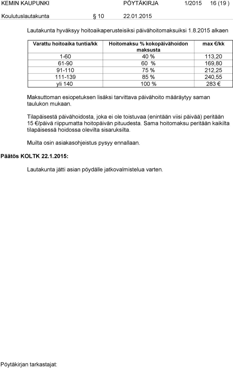 Maksuttoman esiopetuksen lisäksi tarvittava päivähoito määräytyy saman taulukon mukaan.