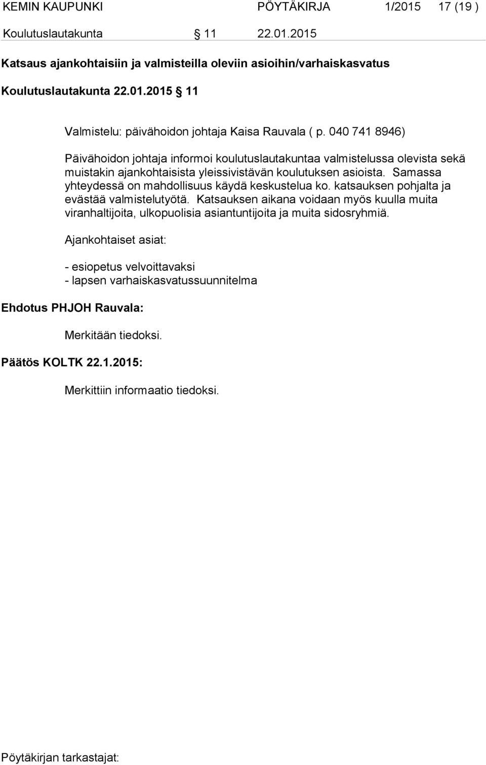 Samassa yhteydessä on mahdollisuus käydä keskustelua ko. katsauksen pohjalta ja evästää valmistelutyötä.
