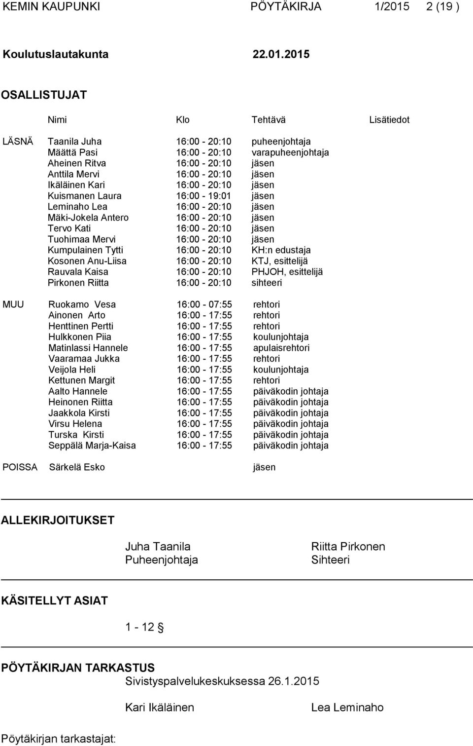 2015 OSALLISTUJAT Nimi Klo Tehtävä Lisätiedot LÄSNÄ Taanila Juha 16:00-20:10 puheenjohtaja Määttä Pasi 16:00-20:10 varapuheenjohtaja Aheinen Ritva 16:00-20:10 jäsen Anttila Mervi 16:00-20:10 jäsen