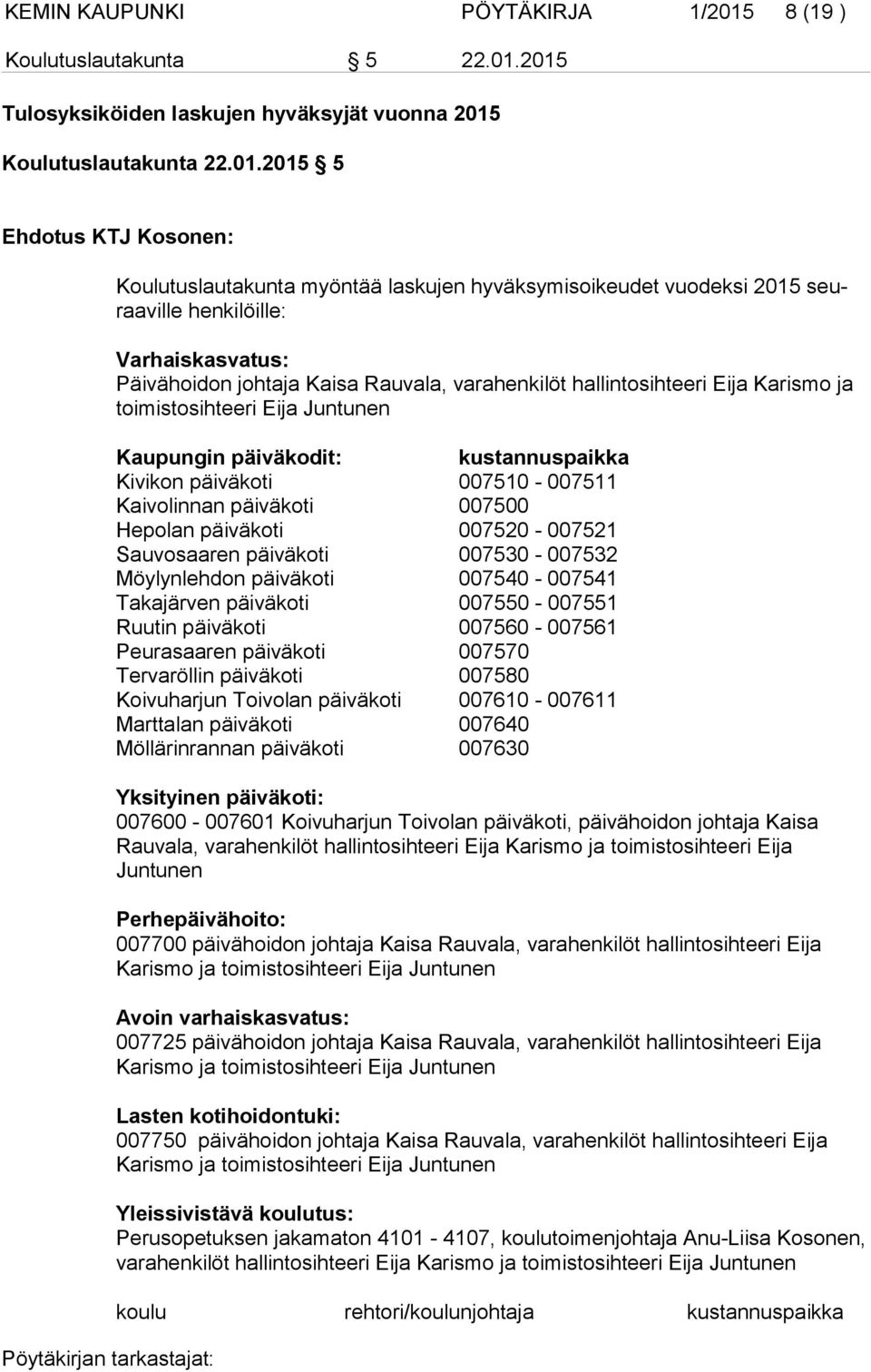 2015 Tulosyksiköiden laskujen hyväksyjät vuonna 2015 Koulutuslautakunta 22.01.2015 5 Ehdotus KTJ Kosonen: Koulutuslautakunta myöntää laskujen hyväksymisoikeudet vuodeksi 2015 seuraaville henki