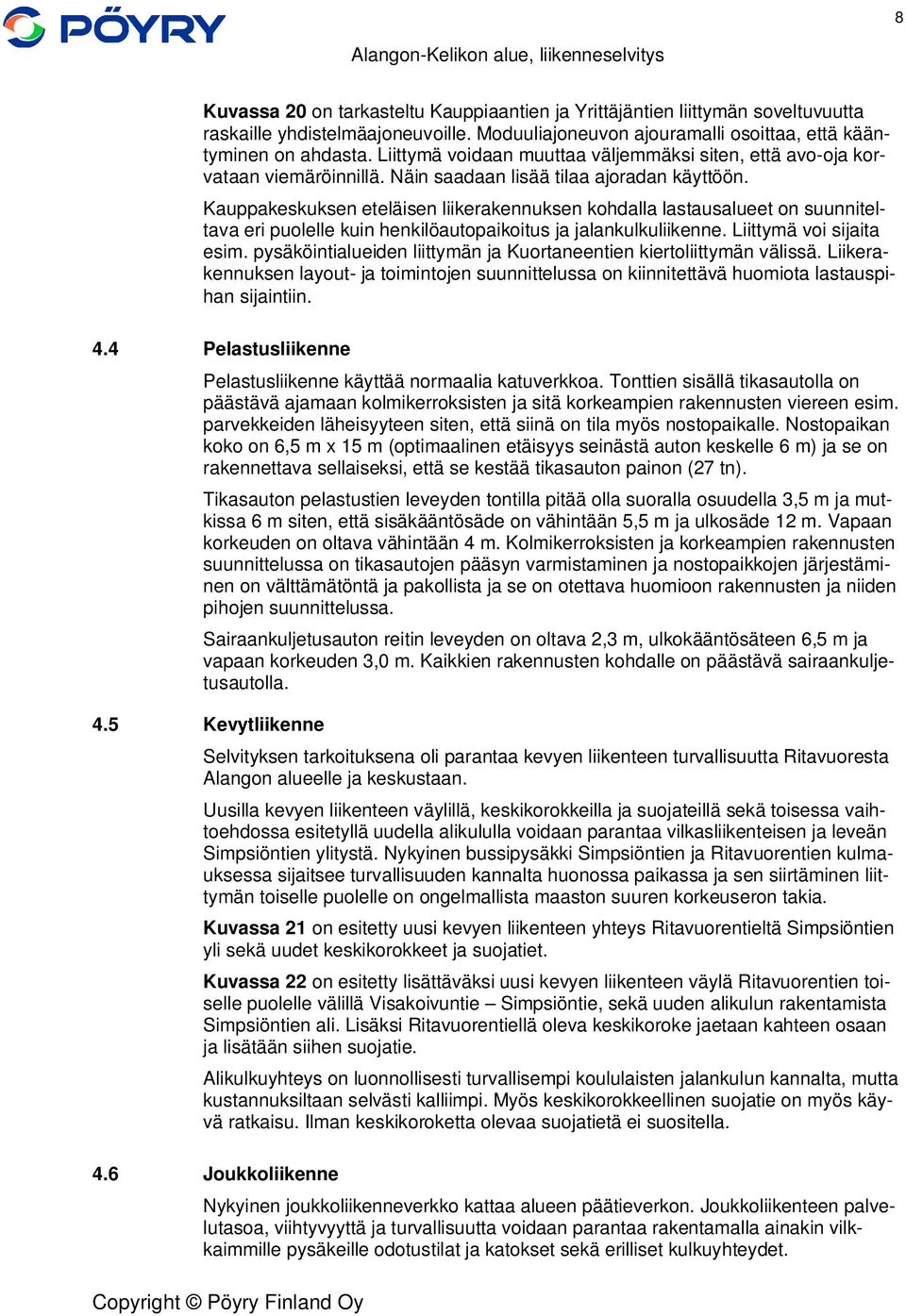 Kauppakeskuksen eteläisen liikerakennuksen kohdalla lastausalueet on suunniteltava eri puolelle kuin henkilöautopaikoitus ja jalankulkuliikenne. Liittymä voi sijaita esim.