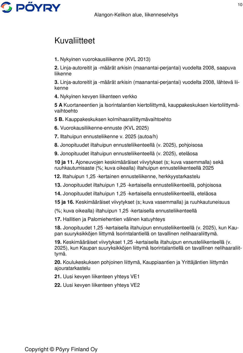 Nykyinen kevyen liikenteen verkko 5 A Kuortaneentien ja Isorintalantien kiertoliittymä, kauppakeskuksen kiertoliittymävaihtoehto 5 B. Kauppakeskuksen kolmihaaraliittymävaihtoehto 6.