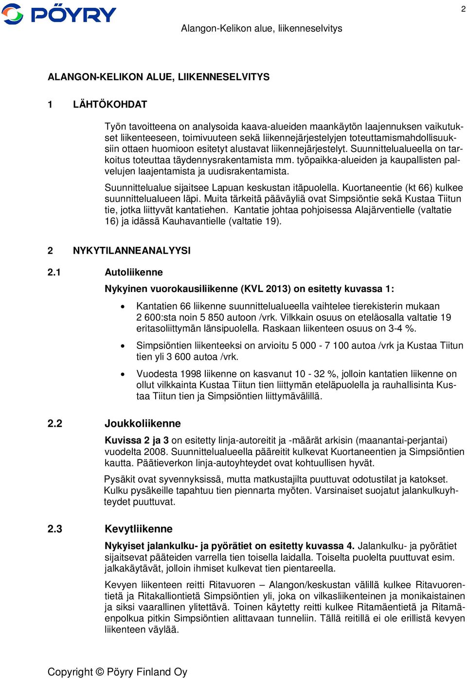 työpaikka-alueiden ja kaupallisten palvelujen laajentamista ja uudisrakentamista. Suunnittelualue sijaitsee Lapuan keskustan itäpuolella. Kuortaneentie (kt 66) kulkee suunnittelualueen läpi.