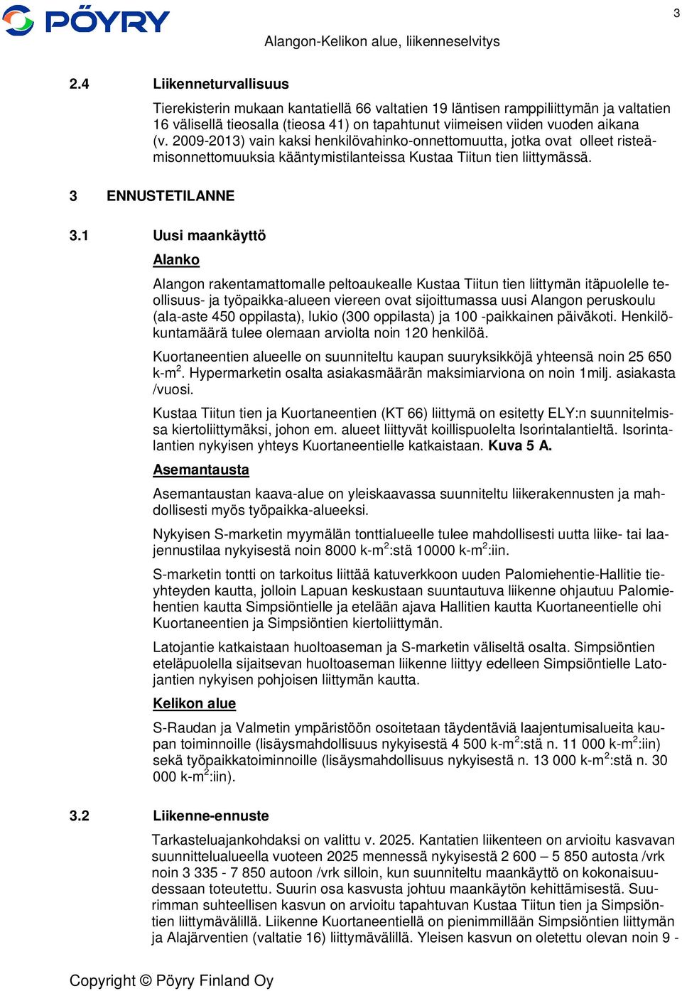 2009-2013) vain kaksi henkilövahinko-onnettomuutta, jotka ovat olleet risteämisonnettomuuksia kääntymistilanteissa Kustaa Tiitun tien liittymässä. 3 ENNUSTETILANNE 3.