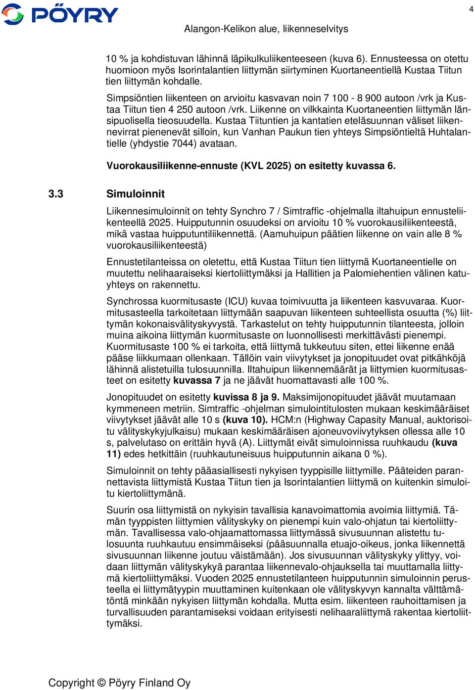 Simpsiöntien liikenteen on arvioitu kasvavan noin 7 100-8 900 autoon /vrk ja Kustaa Tiitun tien 4 250 autoon /vrk. Liikenne on vilkkainta Kuortaneentien liittymän länsipuolisella tieosuudella.