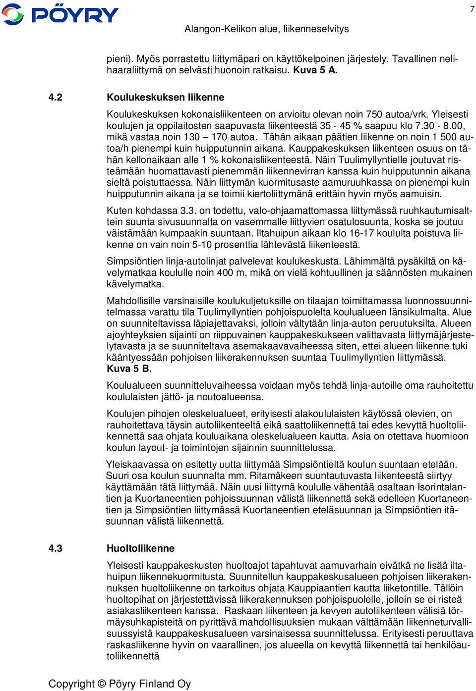 00, mikä vastaa noin 130 170 autoa. Tähän aikaan päätien liikenne on noin 1 500 autoa/h pienempi kuin huipputunnin aikana.