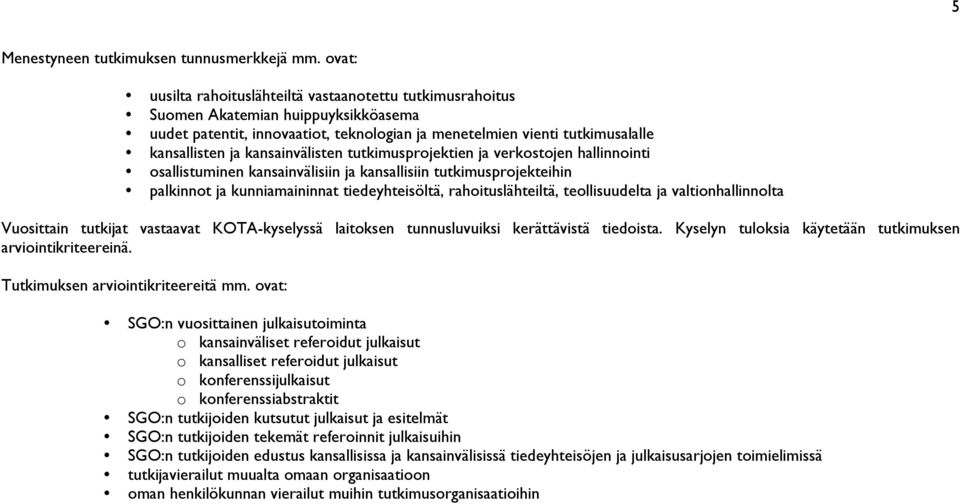 kansainvälisten tutkimusprojektien ja verkostojen hallinnointi osallistuminen kansainvälisiin ja kansallisiin tutkimusprojekteihin palkinnot ja kunniamaininnat tiedeyhteisöltä, rahoituslähteiltä,