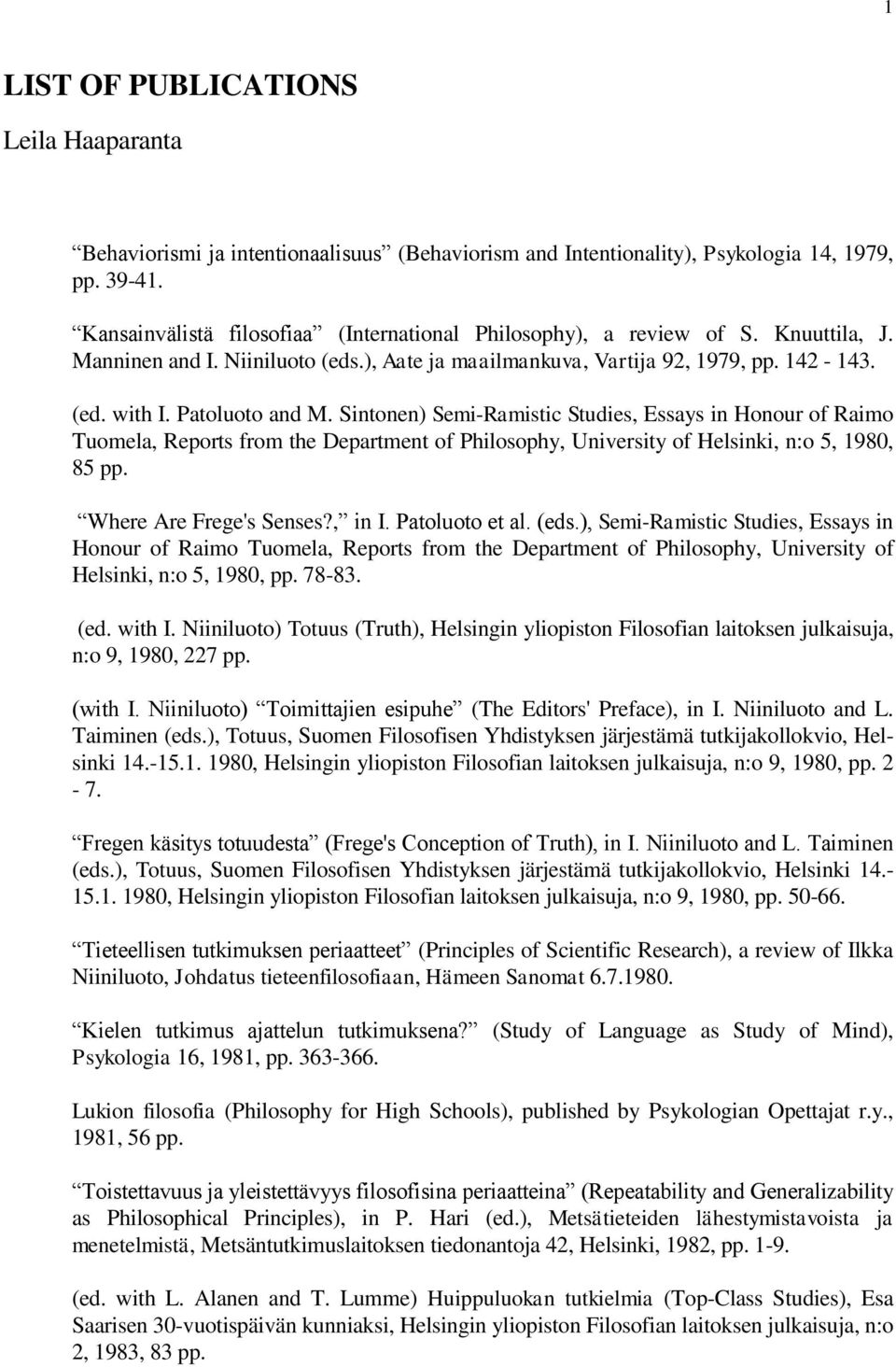 Sintonen) Semi-Ramistic Studies, Essays in Honour of Raimo Tuomela, Reports from the Department of Philosophy, University of Helsinki, n:o 5, 1980, 85 pp. Where Are Frege's Senses?, in I.