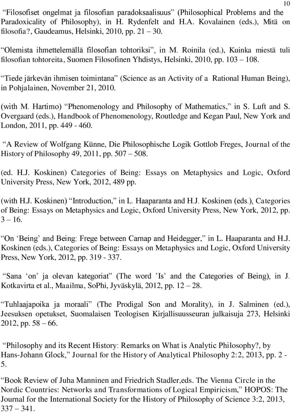 103 108. Tiede järkevän ihmisen toimintana (Science as an Activity of a Rational Human Being), in Pohjalainen, November 21, 2010. (with M. Hartimo) Phenomenology and Philosophy of Mathematics, in S.