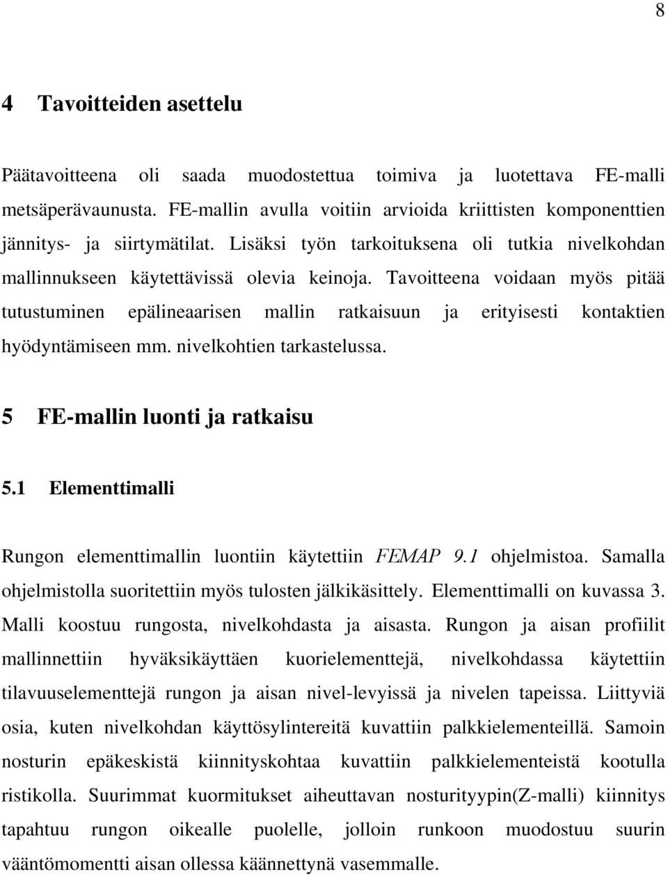 Tavoitteena voidaan myös pitää tutustuminen epälineaarisen mallin ratkaisuun ja erityisesti kontaktien hyödyntämiseen mm. nivelkohtien tarkastelussa. 5 FE-mallin luonti ja ratkaisu 5.