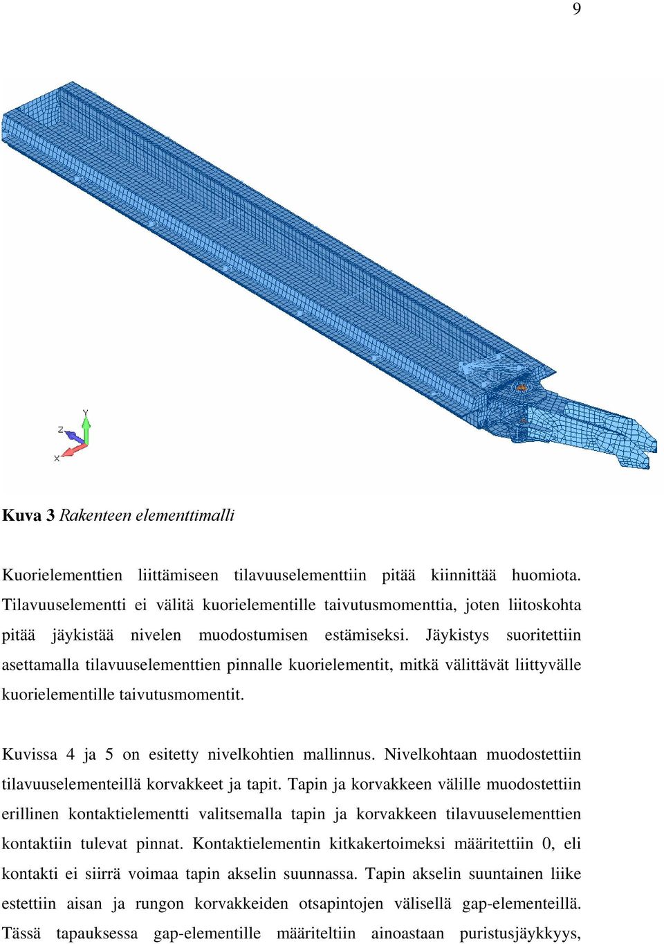 Jäykistys suoritettiin asettamalla tilavuuselementtien pinnalle kuorielementit, mitkä välittävät liittyvälle kuorielementille taivutusmomentit. Kuvissa 4 ja 5 on esitetty nivelkohtien mallinnus.