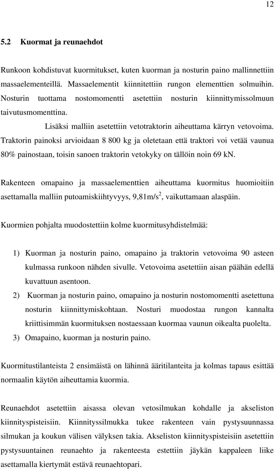 Traktorin painoksi arvioidaan 8 800 kg ja oletetaan että traktori voi vetää vaunua 80% painostaan, toisin sanoen traktorin vetokyky on tällöin noin 69 kn.