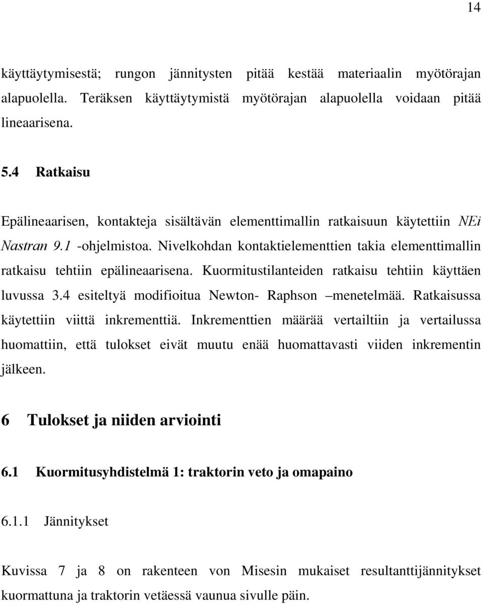 Nivelkohdan kontaktielementtien takia elementtimallin ratkaisu tehtiin epälineaarisena. Kuormitustilanteiden ratkaisu tehtiin käyttäen luvussa 3.4 esiteltyä modifioitua Newton- Raphson menetelmää.