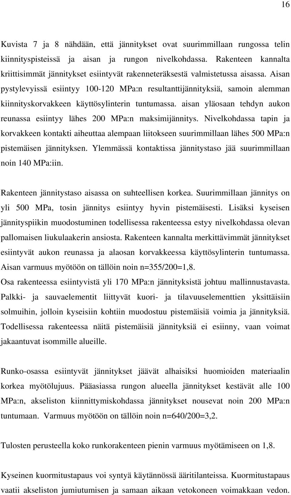 Aisan pystylevyissä esiintyy 100-120 MPa:n resultanttijännityksiä, samoin alemman kiinnityskorvakkeen käyttösylinterin tuntumassa.