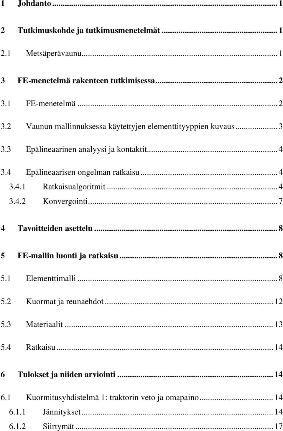 4 Epälineaarisen ongelman ratkaisu... 4 3.4.1 Ratkaisualgoritmit... 4 3.4.2 Konvergointi... 7 4 Tavoitteiden asettelu... 8 5 FE-mallin luonti ja ratkaisu... 8 5.1 Elementtimalli.