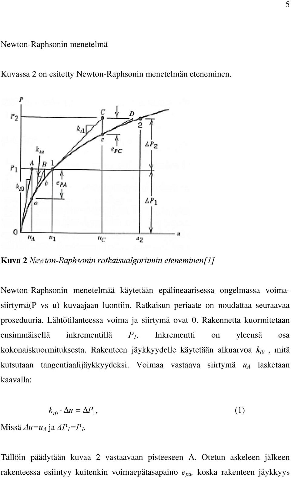 Ratkaisun periaate on noudattaa seuraavaa proseduuria. Lähtötilanteessa voima ja siirtymä ovat 0. Rakennetta kuormitetaan ensimmäisellä inkrementillä P 1.