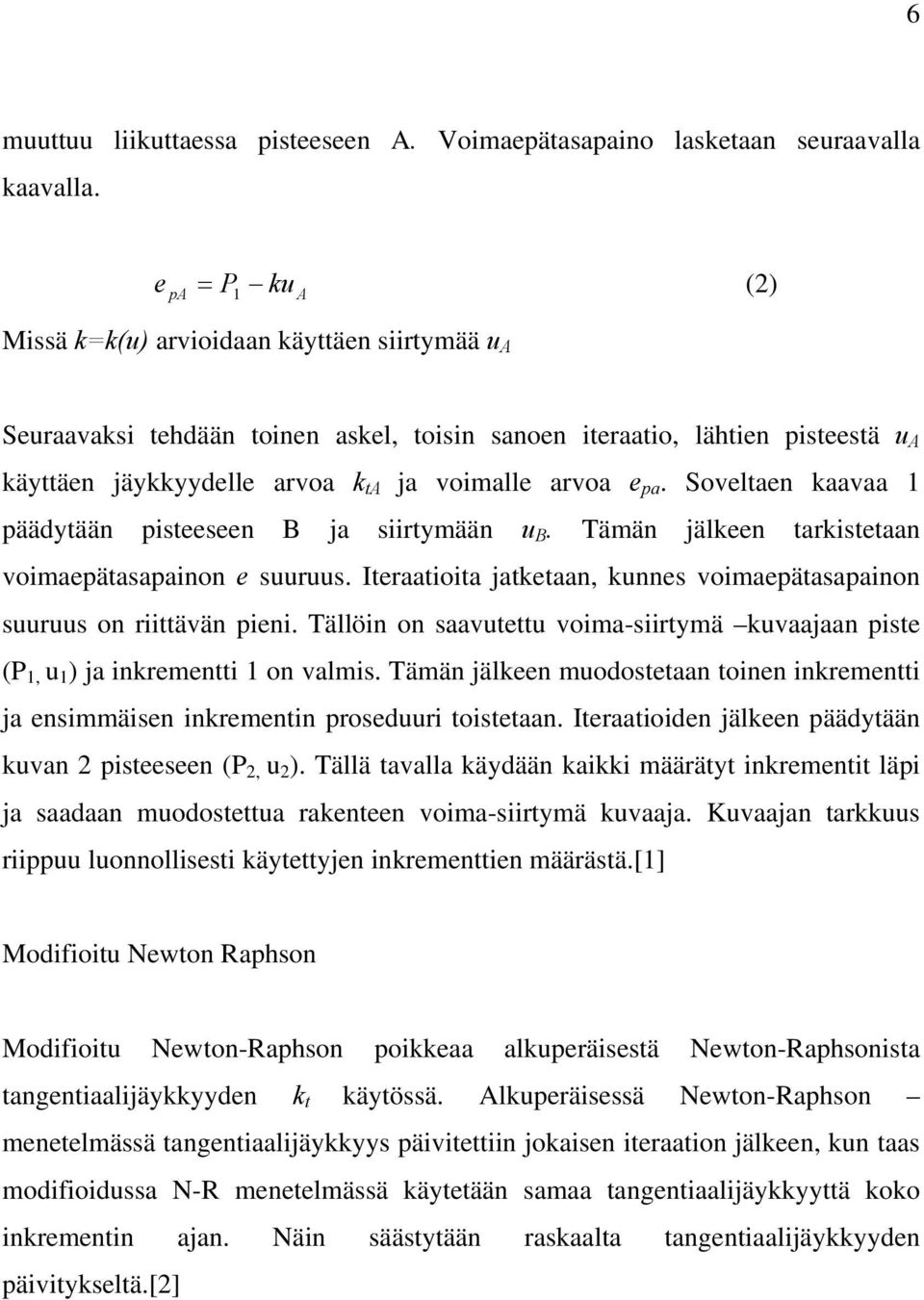 e pa. Soveltaen kaavaa 1 päädytään pisteeseen B ja siirtymään u B. Tämän jälkeen tarkistetaan voimaepätasapainon e suuruus.