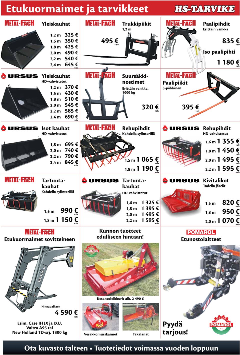 sylinterillä Rehupihdit HD-vahvistetut 1,8 m 695 2,0 m 740 2,2 m 790 2,4 m 845 1,6 m 1 355 1,8 m 1 450 1,5 m 1 065 2,0 m 1 495 Tartuntakauhat Kahdella sylinterillä Etukuormaimet sovitteineen 1,8 m 1