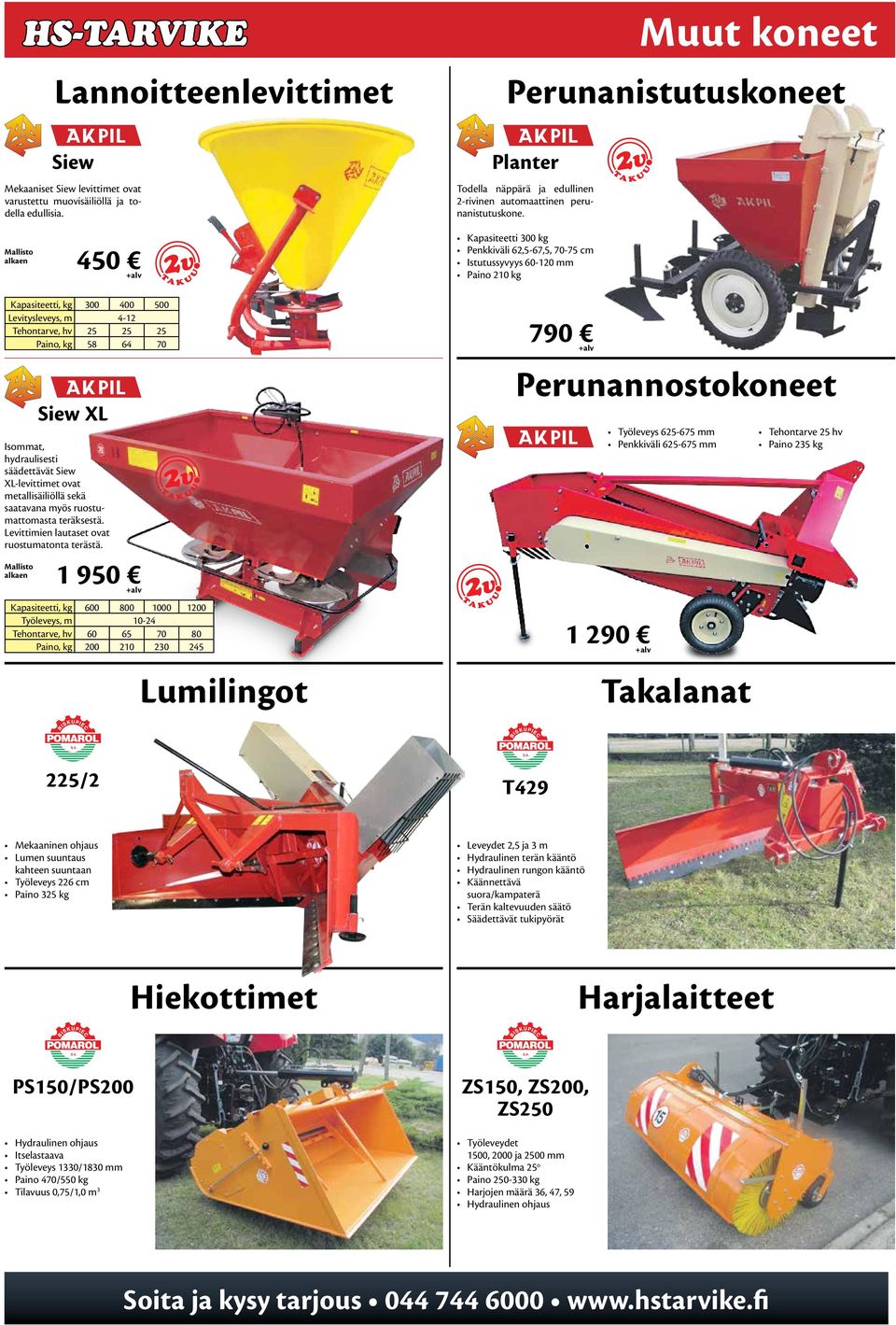 450 Kapasiteetti 300 kg Penkkiväli 62,5-67,5, 70-75 cm Istutussyvyys 60-120 mm Paino 210 kg Kapasiteetti, kg 300 400 500 Levitysleveys, m 4-12 Tehontarve, hv 25 25 25 Paino, kg 58 64 70 Siew XL