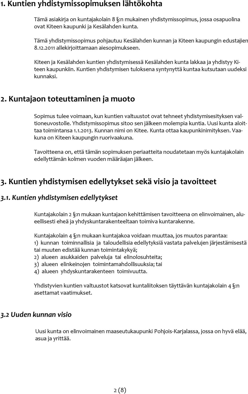 Kiteen ja Kesälahden kuntien yhdistymisessä Kesälahden kunta lakkaa ja yhdistyy Kiteen kaupunkiin. Kuntien yhdistymisen tuloksena syntynyttä kuntaa kutsutaan uudeksi kunnaksi. 2.