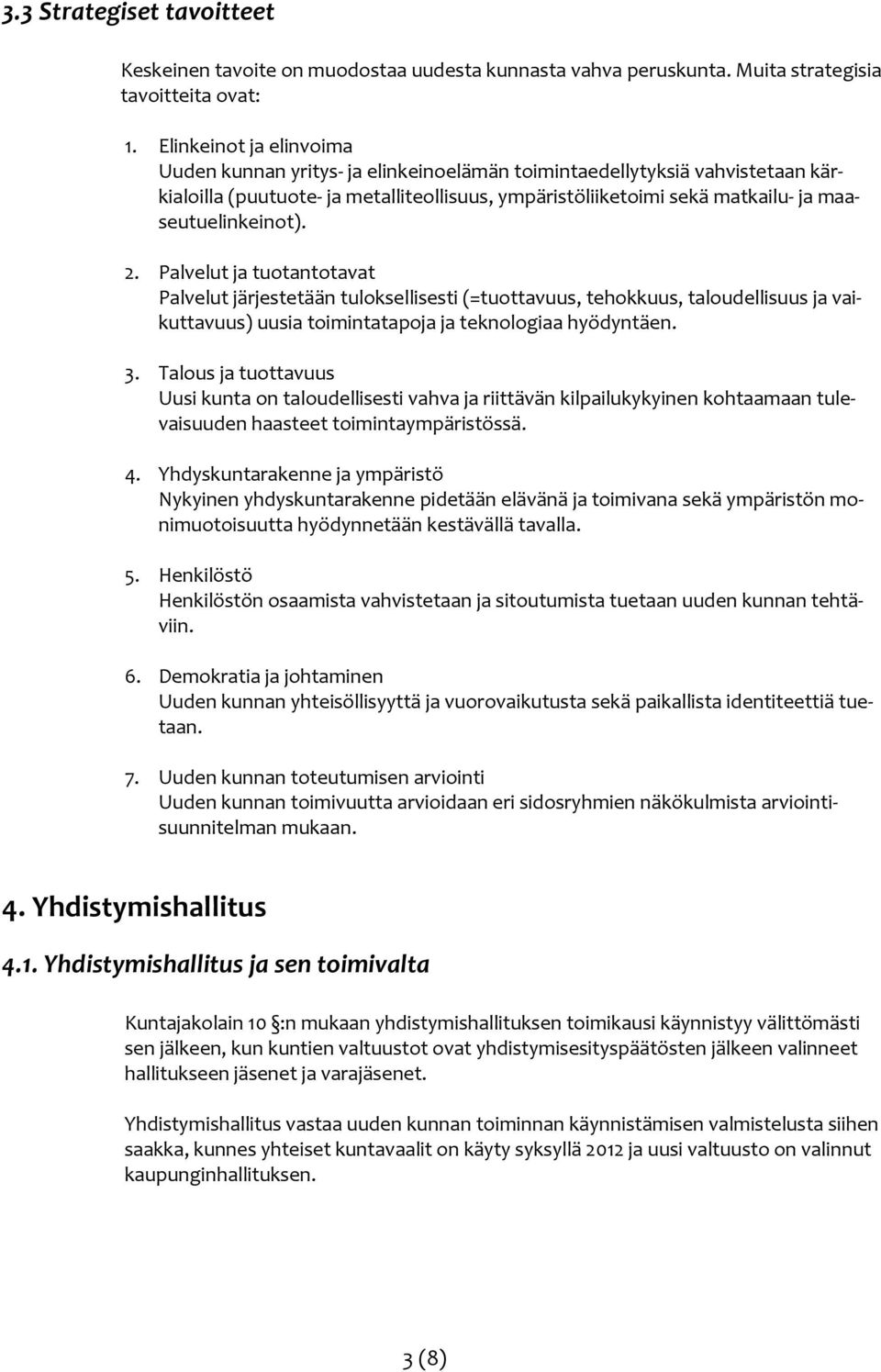 maaseutuelinkeinot). 2. Palvelut ja tuotantotavat Palvelut järjestetään tuloksellisesti (=tuottavuus, tehokkuus, taloudellisuus ja vaikuttavuus) uusia toimintatapoja ja teknologiaa hyödyntäen. 3.