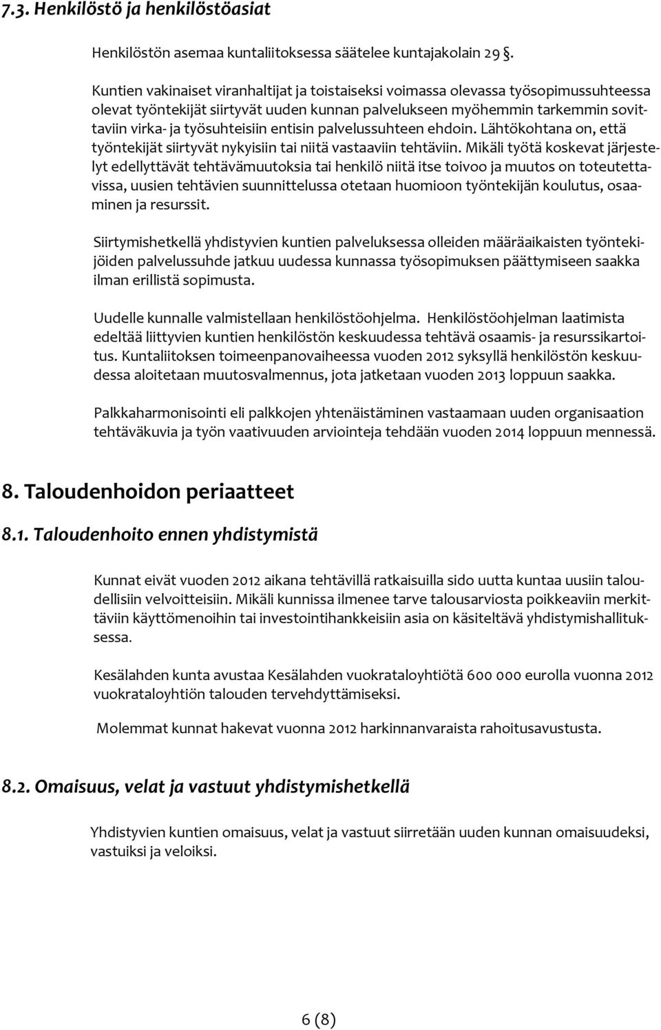 entisin palvelussuhteen ehdoin. Lähtökohtana on, että työntekijät siirtyvät nykyisiin tai niitä vastaaviin tehtäviin.