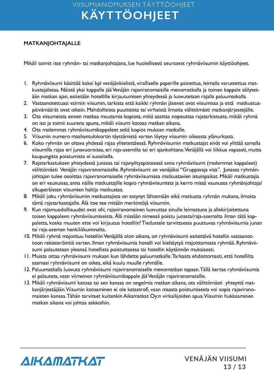 Näistä yksi kappalle jää Venäjän rajaviranomaisille menomatkalla ja toinen kappale säilytetään matkan ajan, esitetään hotellille kirjautumisen yhteydessä ja luovutetaan rajalla paluumatkalla. 2.