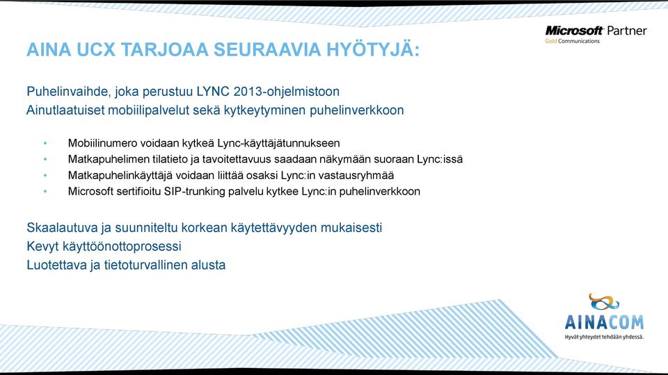 Lync:issä Matkapuhelinkäyttäjä voidaan liittää osaksi Lync:in vastausryhmää Microsoft sertifioitu SIP-trunking palvelu kytkee Lync:in