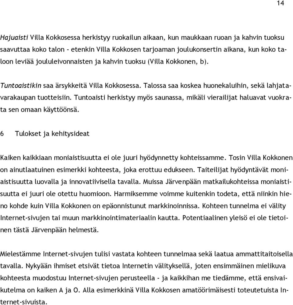 Tuntoaisti herkistyy myös saunassa, mikäli vierailijat haluavat vuokrata sen omaan käyttöönsä. 6 Tulokset ja kehitysideat Kaiken kaikkiaan moniaistisuutta ei ole juuri hyödynnetty kohteissamme.