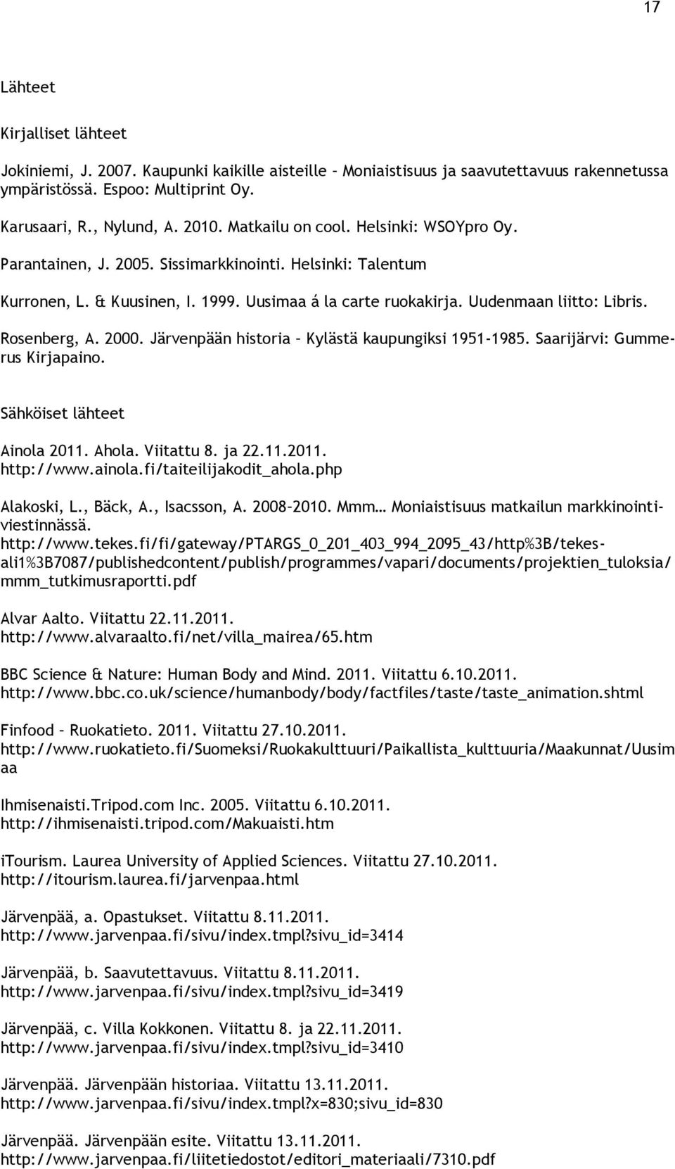 Rosenberg, A. 2000. Järvenpään historia Kylästä kaupungiksi 1951-1985. Saarijärvi: Gummerus Kirjapaino. Sähköiset lähteet Ainola 2011. Ahola. Viitattu 8. ja 22.11.2011. http://www.ainola.