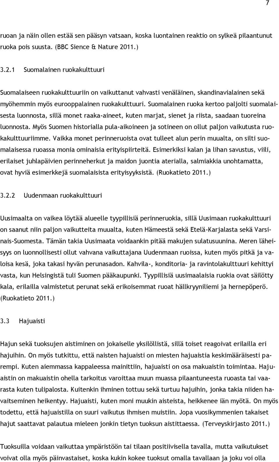 Suomalainen ruoka kertoo paljolti suomalaisesta luonnosta, sillä monet raaka-aineet, kuten marjat, sienet ja riista, saadaan tuoreina luonnosta.