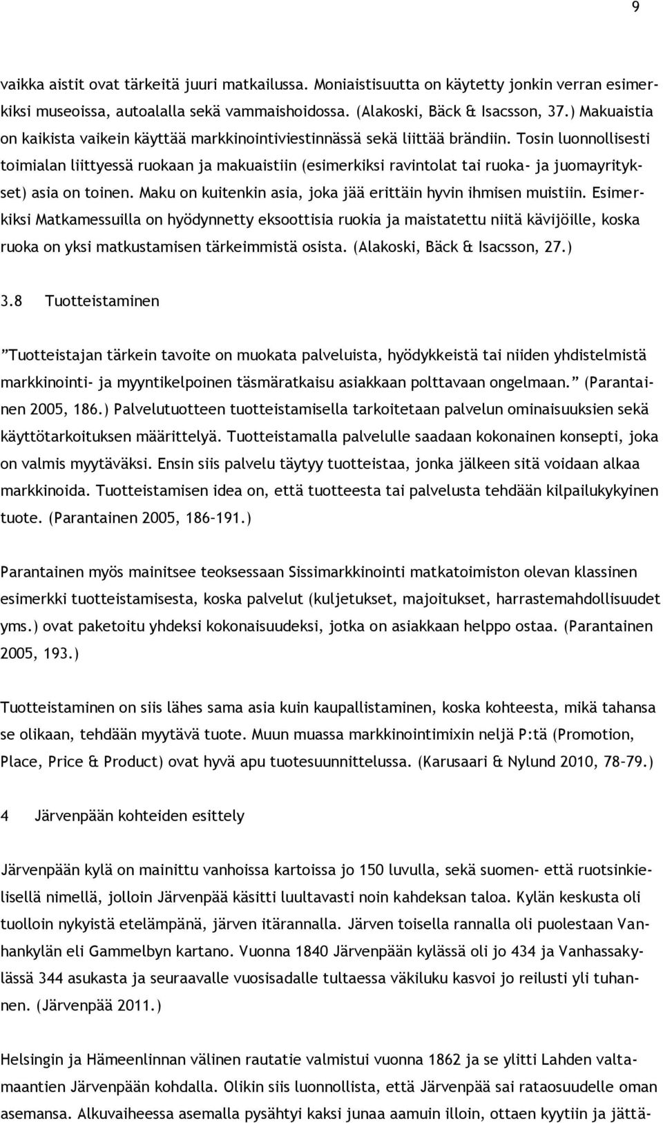 Tosin luonnollisesti toimialan liittyessä ruokaan ja makuaistiin (esimerkiksi ravintolat tai ruoka- ja juomayritykset) asia on toinen. Maku on kuitenkin asia, joka jää erittäin hyvin ihmisen muistiin.