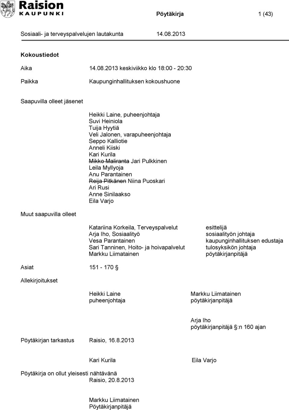 Kalliotie Anneli Kiiski Kari Kurila Mikko Maliranta Jari Pulkkinen Leila Myllyoja Anu Parantainen Reija Pitkänen Niina Puoskari Ari Rusi Anne Sinilaakso Eila Varjo Muut saapuvilla olleet Katariina