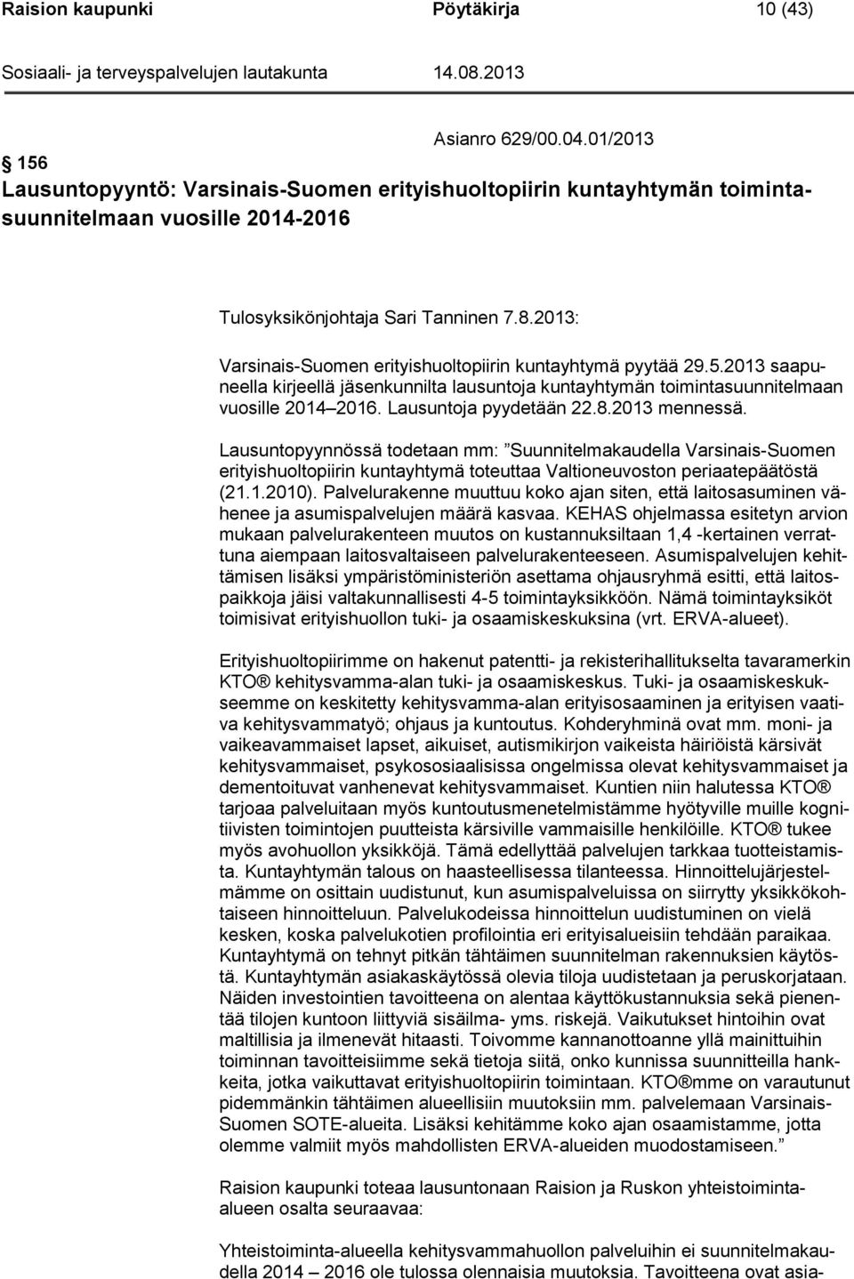 2013: Varsinais-Suomen erityishuoltopiirin kuntayhtymä pyytää 29.5.2013 saapuneella kirjeellä jäsenkunnilta lausuntoja kuntayhtymän toimintasuunnitelmaan vuosille 2014 2016. Lausuntoja pyydetään 22.8.