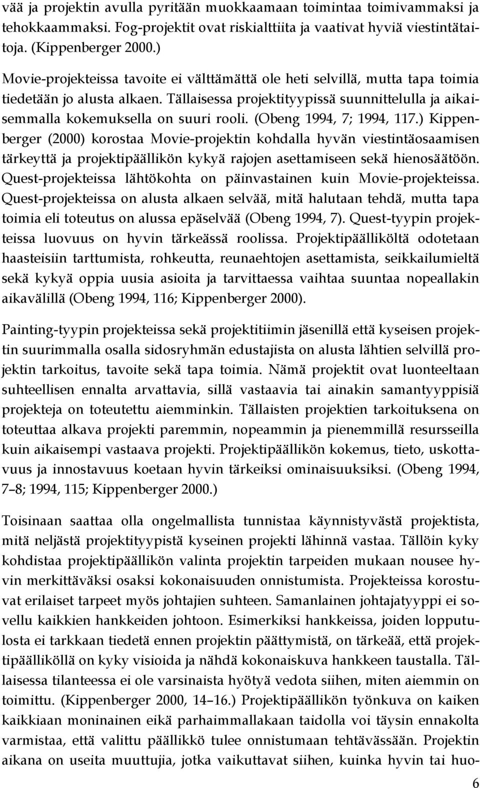 (Obeng 1994, 7; 1994, 117.) Kippenberger (2000) korostaa Movie-projektin kohdalla hyvän viestintäosaamisen tärkeyttä ja projektipäällikön kykyä rajojen asettamiseen sekä hienosäätöön.