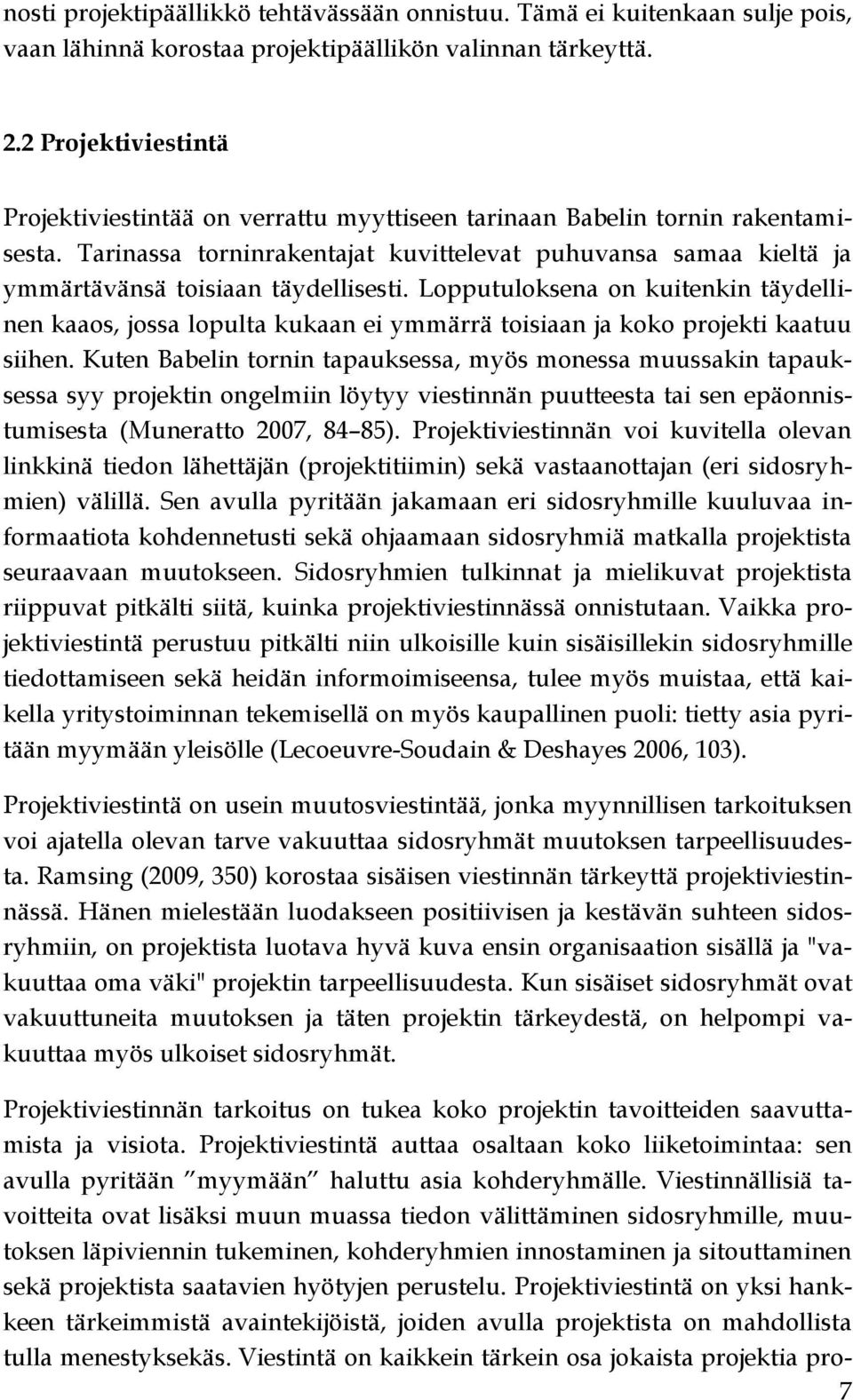 Tarinassa torninrakentajat kuvittelevat puhuvansa samaa kieltä ja ymmärtävänsä toisiaan täydellisesti.