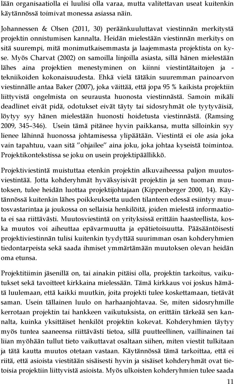 Heidän mielestään viestinnän merkitys on sitä suurempi, mitä monimutkaisemmasta ja laajemmasta projektista on kyse.