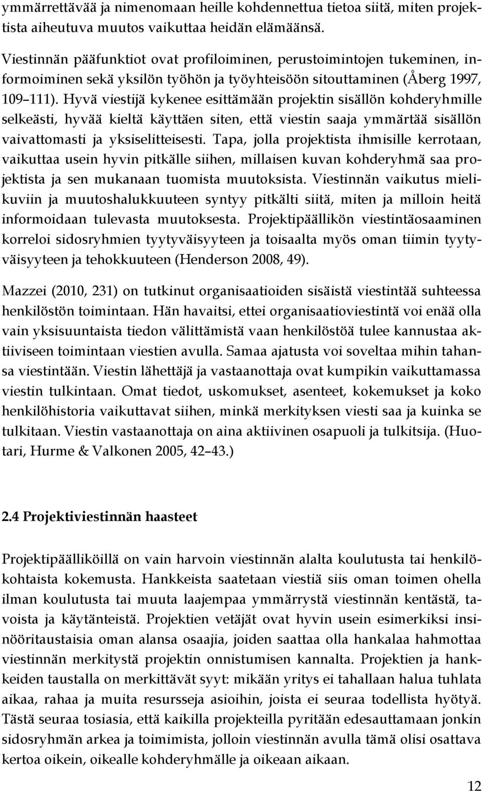 Hyvä viestijä kykenee esittämään projektin sisällön kohderyhmille selkeästi, hyvää kieltä käyttäen siten, että viestin saaja ymmärtää sisällön vaivattomasti ja yksiselitteisesti.