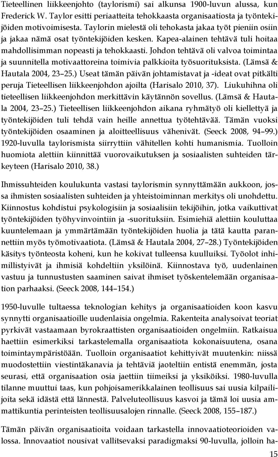 Johdon tehtävä oli valvoa toimintaa ja suunnitella motivaattoreina toimivia palkkioita työsuorituksista. (Lämsä & Hautala 2004, 23 25.