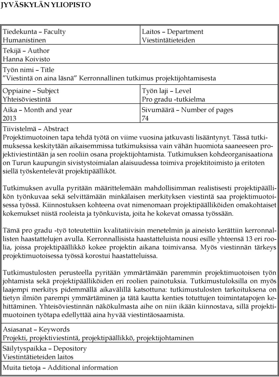 työtä on viime vuosina jatkuvasti lisääntynyt. Tässä tutkimuksessa keskitytään aikaisemmissa tutkimuksissa vain vähän huomiota saaneeseen projektiviestintään ja sen rooliin osana projektijohtamista.