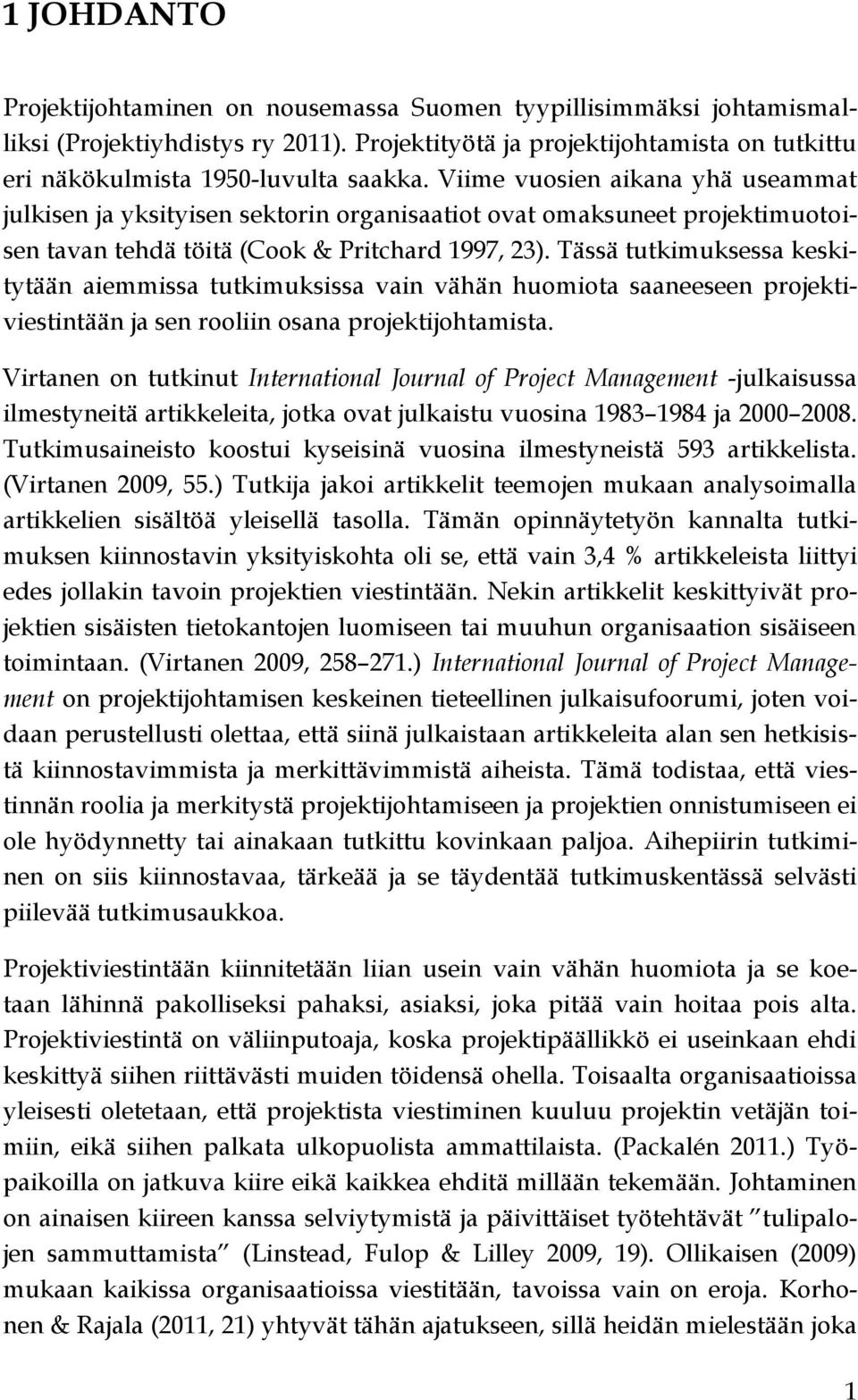 Tässä tutkimuksessa keskitytään aiemmissa tutkimuksissa vain vähän huomiota saaneeseen projektiviestintään ja sen rooliin osana projektijohtamista.